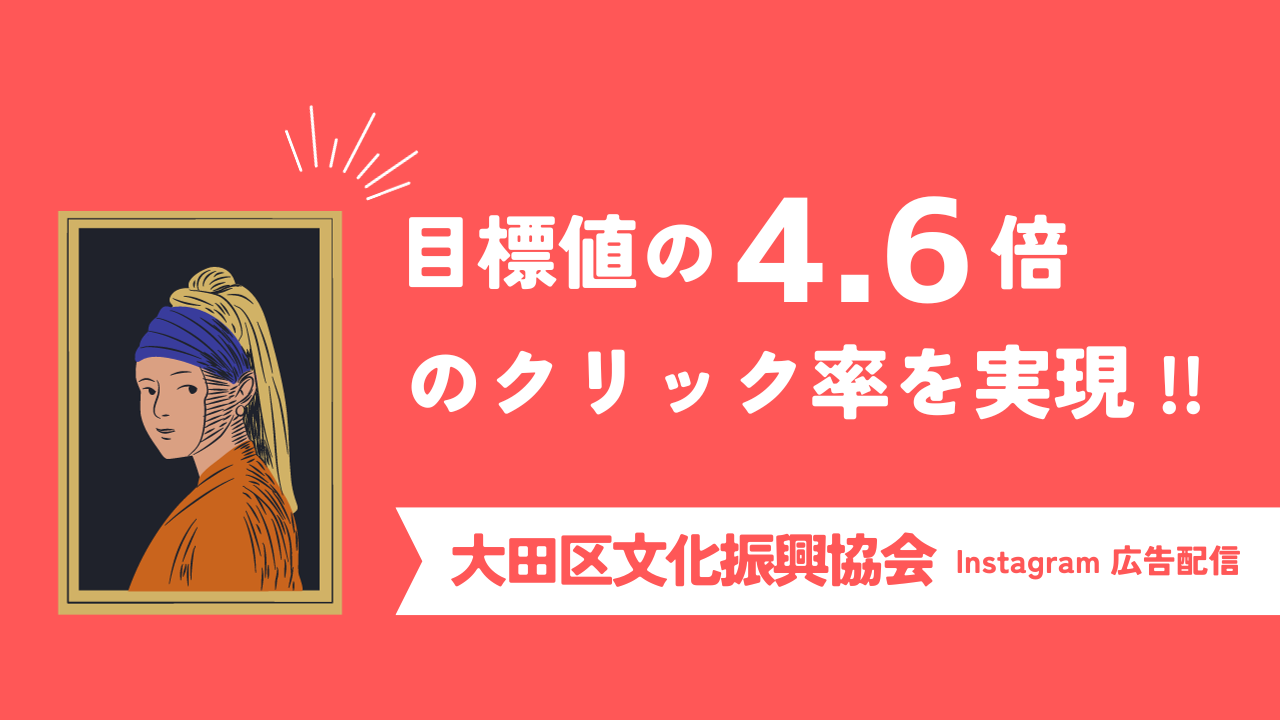 目標値の4.6倍以上のクリック率を実現！大田区文化振興協会のイベント誘致を目的としたInstagramの広告配信とは？